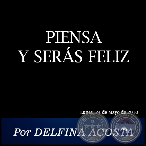 PIENSA Y SERÁS FELIZ - Por DELFINA ACOSTA - Lunes, 24 de Mayo de 2010